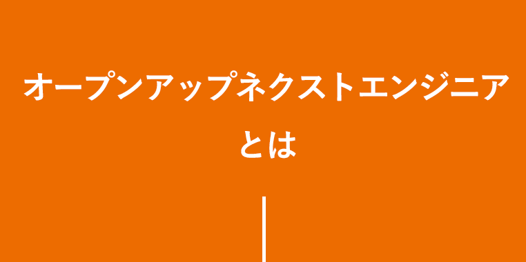 オープンアップネクストエンジニアとは